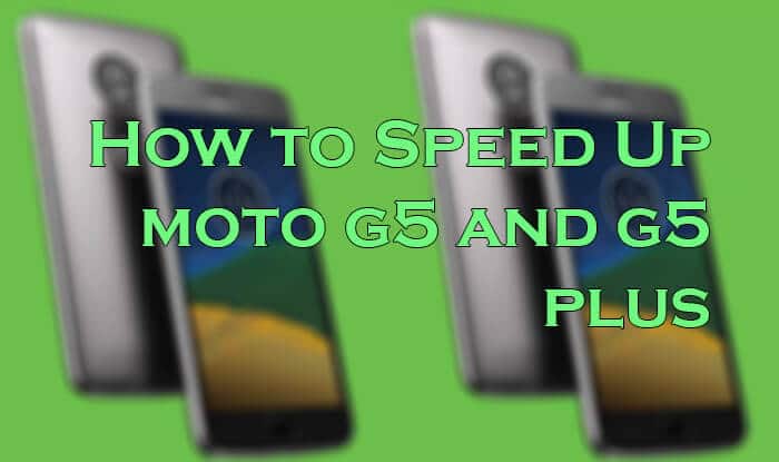 [Different Ways] How to Speed Up Moto G5 and G5 Plus