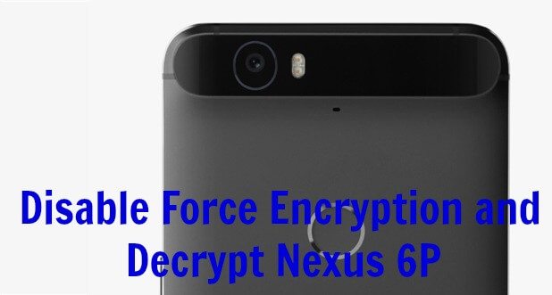 Disable Force Encryption and Decrypt Nexus 6P