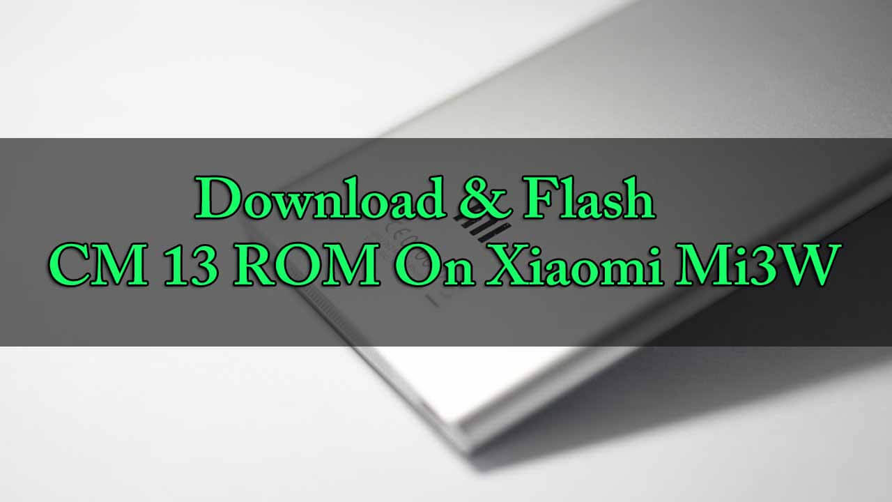 Install CM 13 ROM On Xiaomi Mi3W