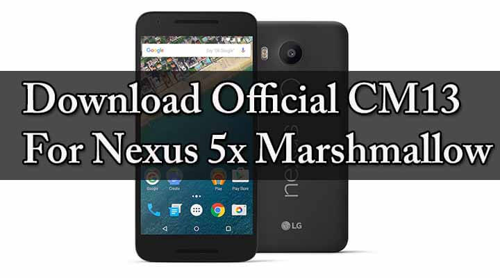 Download Official CM13 for Nexus 5x Marshmallow (Bullhead)