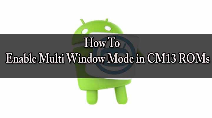 Enable Multi Window Mode in CM13 ROMs