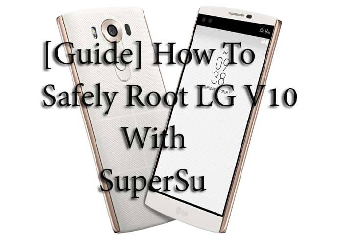 [Guide] How To Safely Root LG V10 With SuperSu