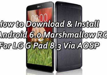 How to Download Install Android 6.0 Marshmallow ROM For LG G Pad 8.3 Via AOSP