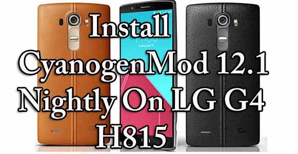 How to Install CyanogenMod 12.1 Nightly On LG G4 H815