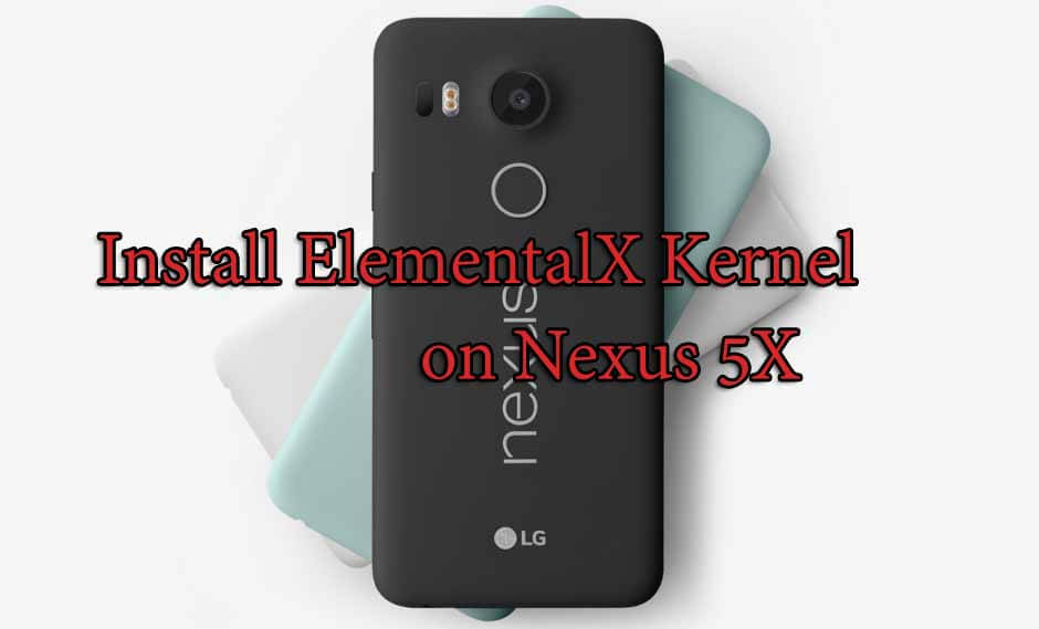 How to Install ElementalX Kernel on Nexus 5X