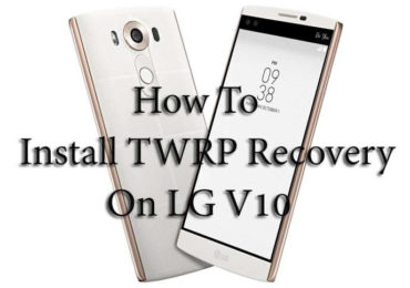 Download & Install TWRP Recovery On LG V10