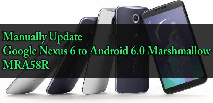Install Android 6.0 MRA58R On Nexus 6 Marshmallow