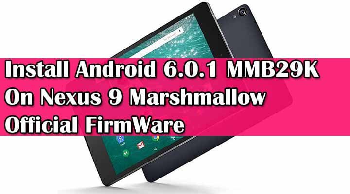 Install Android 6.0.1 MMB29K On Nexus 9 Marshmallow Official FirmWare