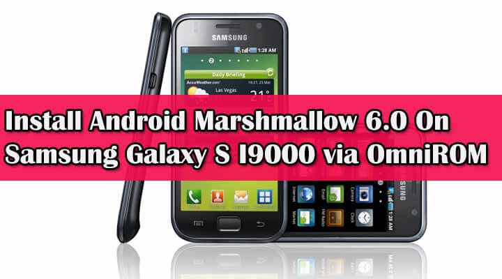 Flash Android Marshmallow On Samsung Galaxy S I9000 via OmniROM