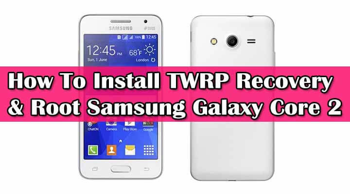 Install TWRP Recovery & Root Samsung Galaxy Core 2
