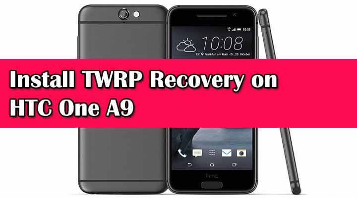 How To Install TWRP Recovery on HTC One A9
