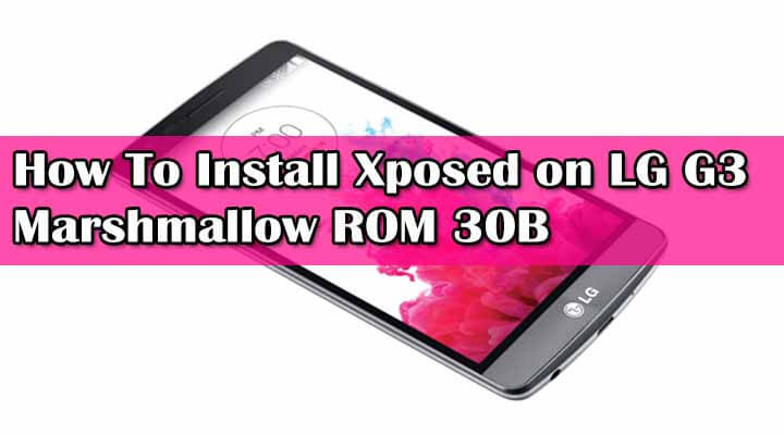 Install Xposed on LG G3 Marshmallow ROM 30B