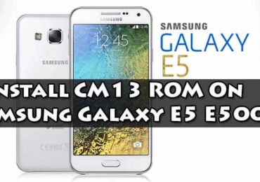 Download & Install CM13 ROM On Samsung Galaxy E5 E500H