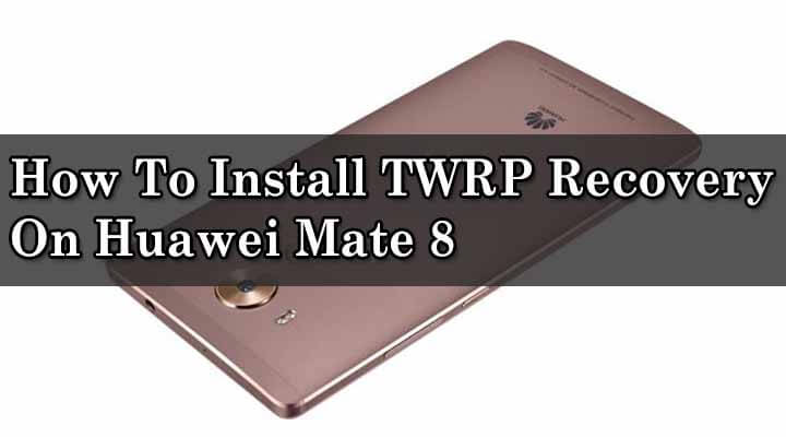 TWRP Recovery On Huawei Mate 8