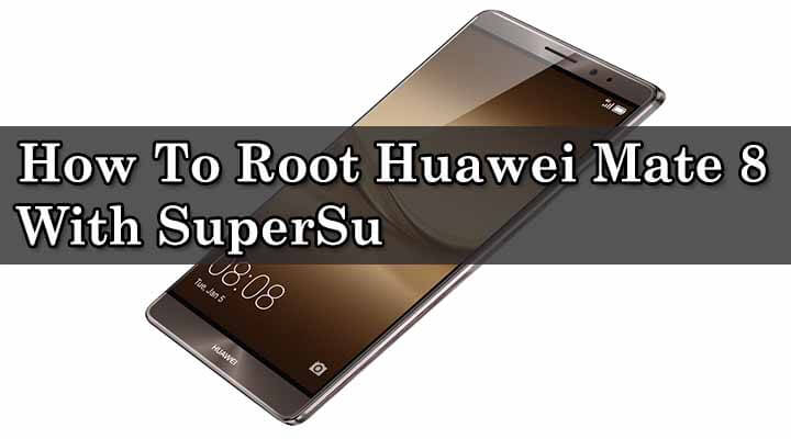 Safely Root Huawei Mate 8 With SuperSu