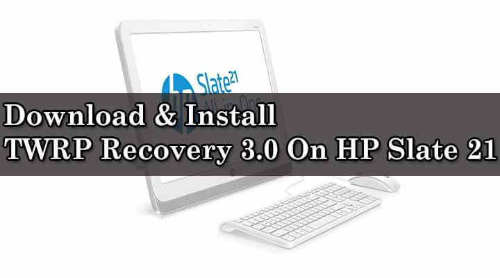 Download & Install TWRP Recovery 3.0 On HP Slate 21