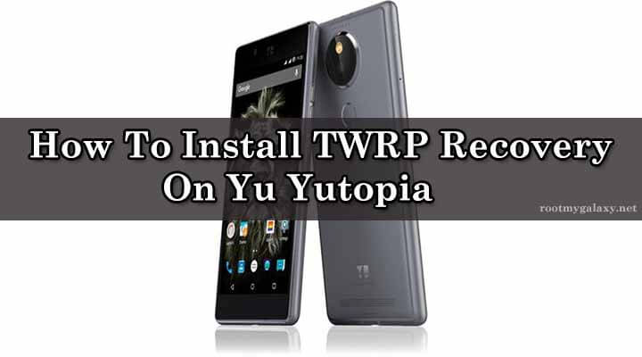 Install TWRP Recovery On Yu Yutopia