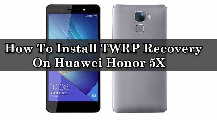 Install TWRP Recovery On Huawei Honor 5X