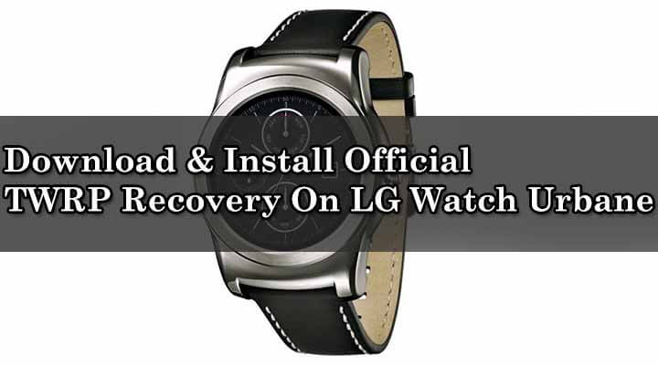 Download & Install Official TWRP Recovery On LG Watch Urbane
