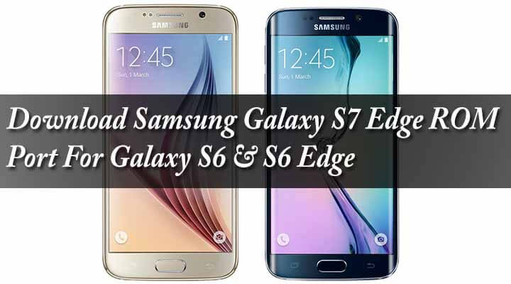 Download Samsung Galaxy S7 Edge ROM Port For Galaxy S6 & S6 Edge