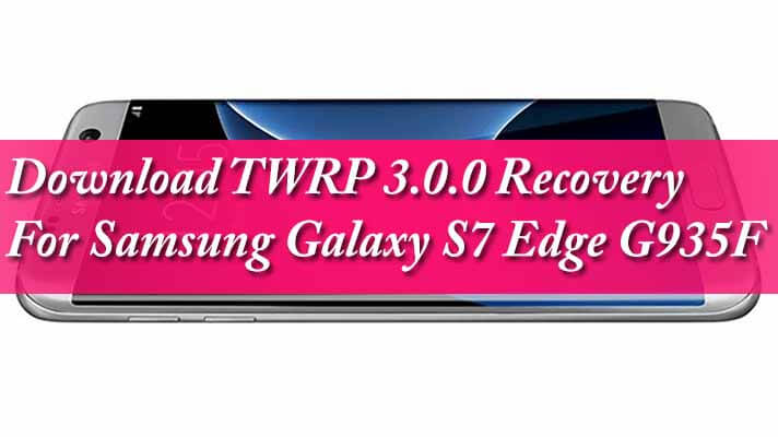 Download TWRP 3.0.0 Recovery For Samsung Galaxy S7 Edge G935F