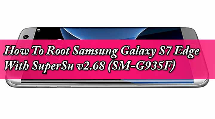 How To Root Samsung Galaxy S7 Edge With SuperSu v2.68 (SM-G935F)