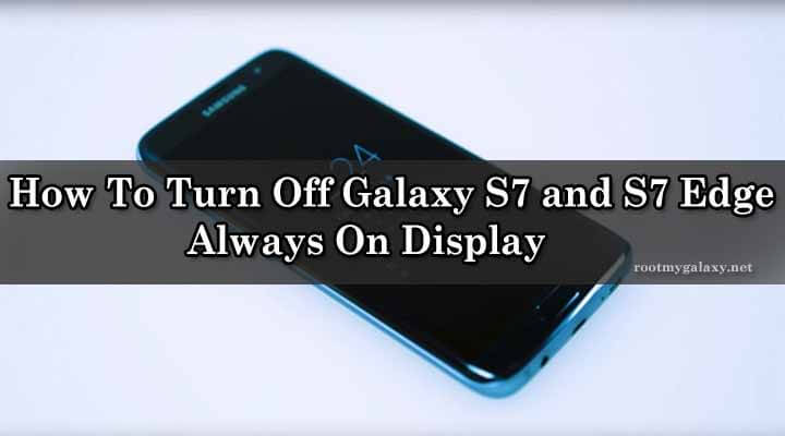 How To Turn Off Galaxy S7 and S7 Edge Always On Display