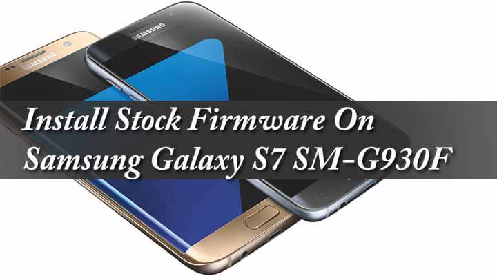 Download & Install Stock Firmware On Samsung Galaxy S7 SM-G930F