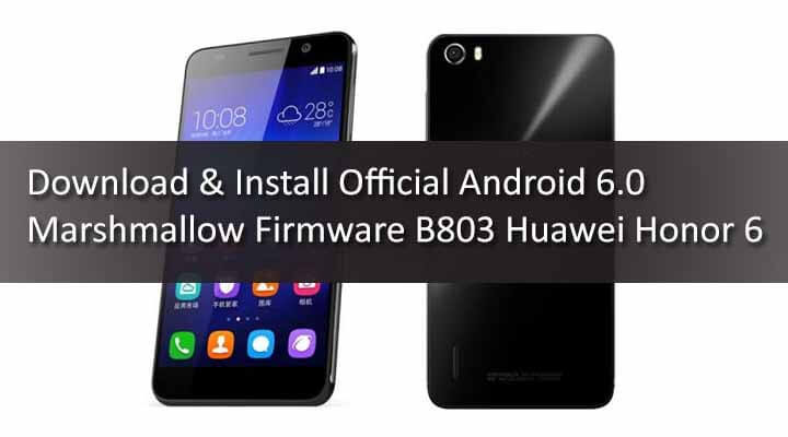 Download & Install Official Android 6.0 Marshmallow Firmware B803 Huawei Honor 6