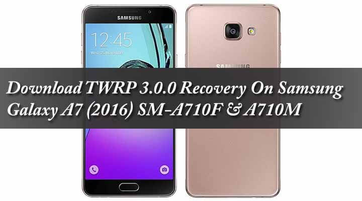 Download TWRP 3.0.0 Recovery On Samsung Galaxy A7 (2016) SM-A710F & A710M