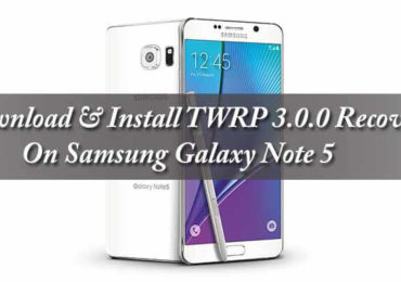Download & Install TWRP 3.0.0 Recovery On Samsung Galaxy Note 5