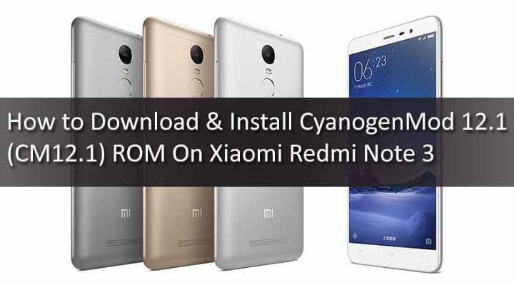 Download & Install CyanogenMod 12.1 On Xiaomi Redmi Note 3 