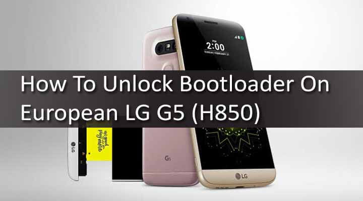 How To Unlock Bootloader On European LG G5 (H850)