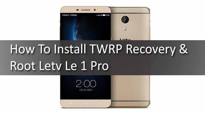 Install TWRP Recovery & Root Letv Le 1 Pro