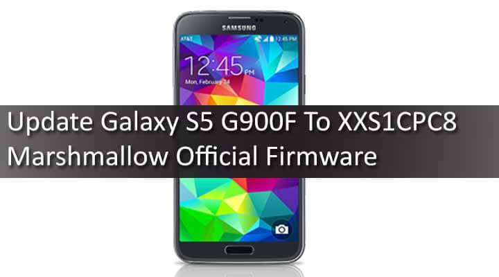 Update Galaxy S5 G900F To XXS1CPC8 Marshmallow Official Firmware