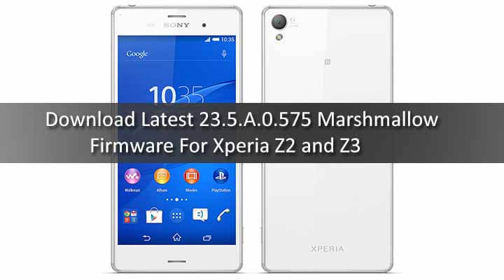 Download Latest 23.5.A.0.575 Marshmallow Firmware For Xperia Z2 and Z3
