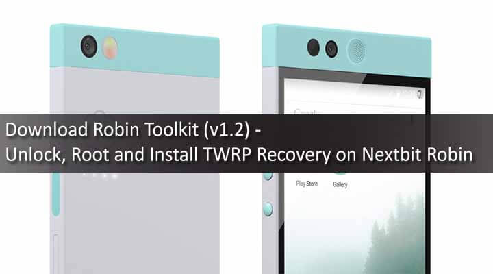 Download Robin Toolkit (v1.2) - Unlock, Root and Install TWRP Recovery on Nextbit Robin