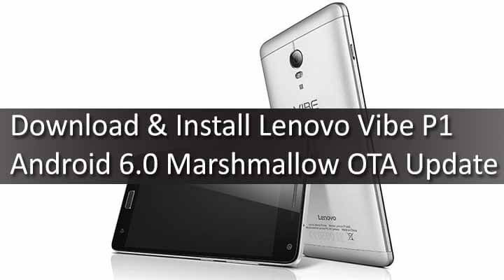 Download & Install Lenovo Vibe P1 Android 6.0 Marshmallow OTA Update