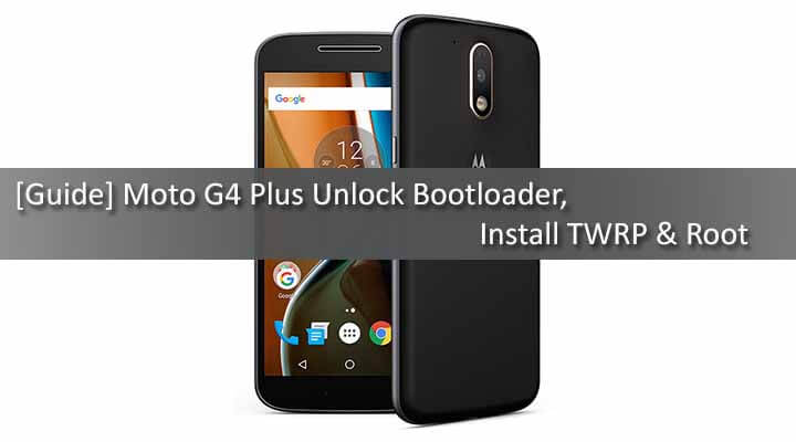 Unlock Bootloader, Install TWRP & Root Moto G4 Plus