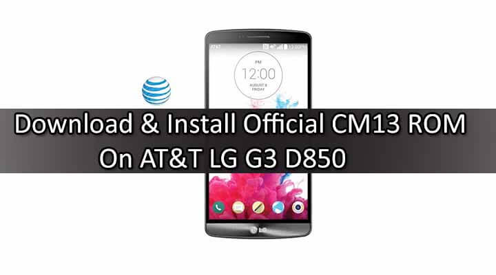 Download & Install Official CM13 ROM On AT&T LG G3 D850