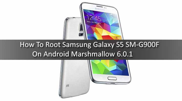 Guide to Root Samsung Galaxy S5 SM-G900F On Android Marshmallow 6.0.1