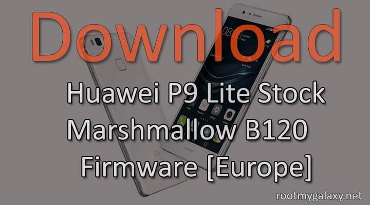 Download Huawei P9 Lite Stock Marshmallow B120 Firmware [Europe]