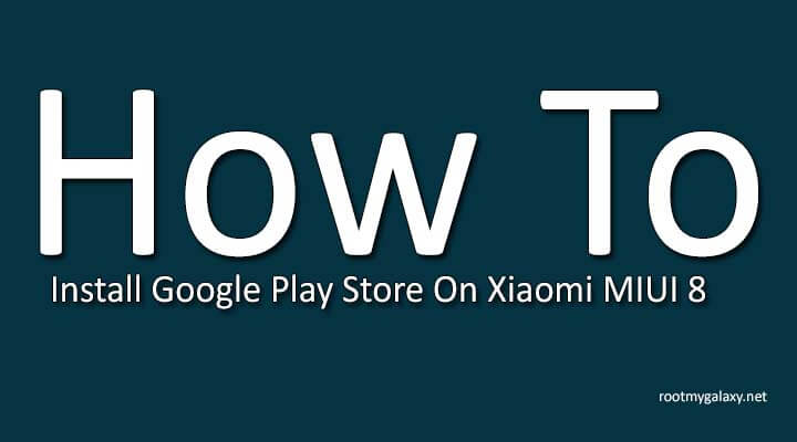 How To Install Google Play Store On Xiaomi MIUI 8