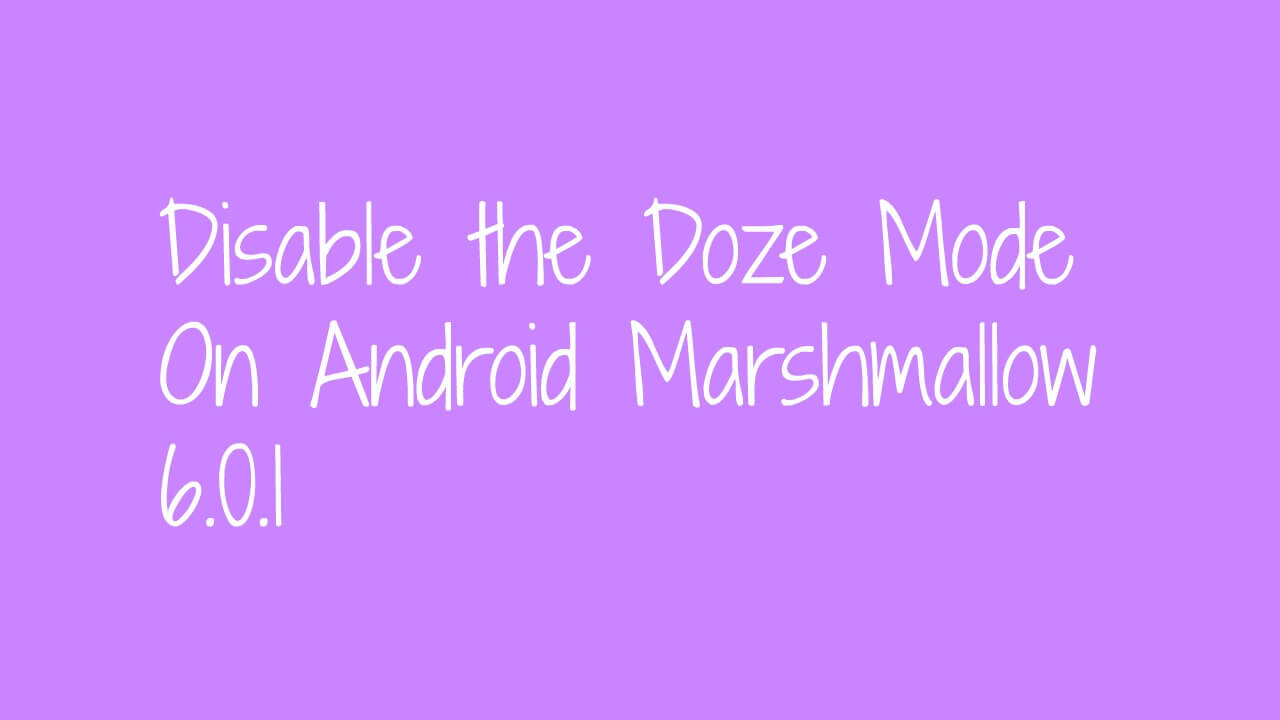 Disable the Doze Mode On Android Marshmallow 6.0.1