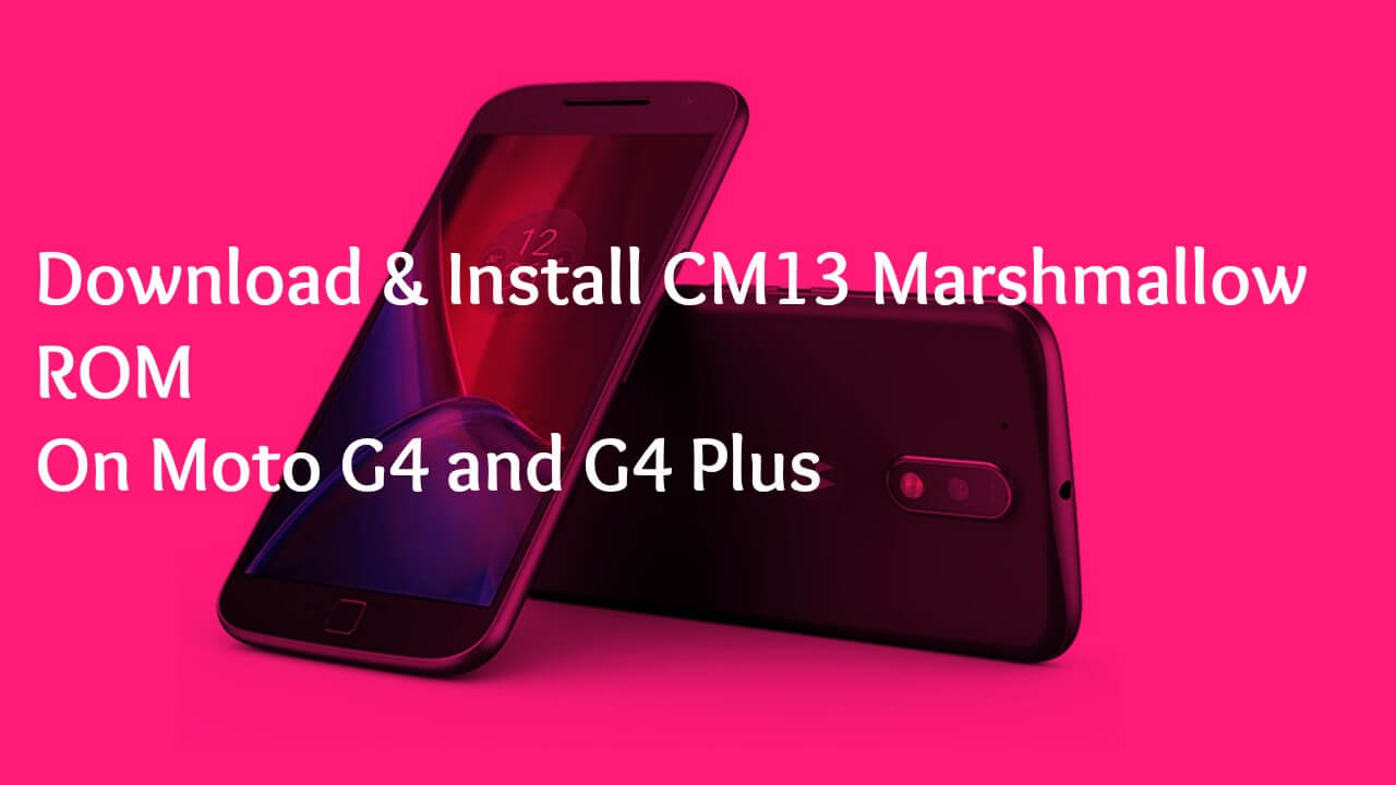 Download & Install CM13 Marshmallow ROM On Moto G4 and G4 Plus