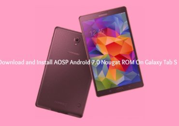 Download and Install AOSP Android 7.0 Nougat ROM On Galaxy Tab S