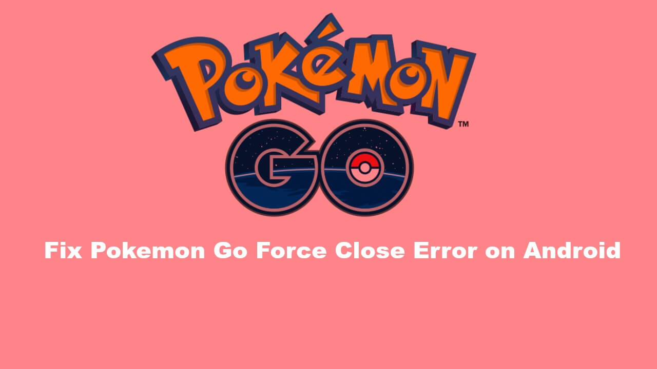 Fix Pokemon Go Force Close Error on Android