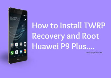 How to Install TWRP Recovery and Root Huawei P9 Plus