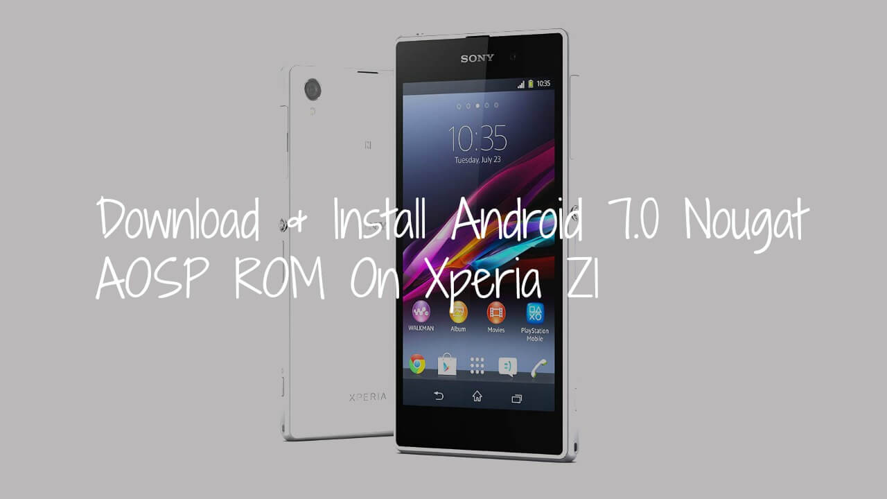 Download & Install Android 7.0 Nougat AOSP ROM On Xperia Z1