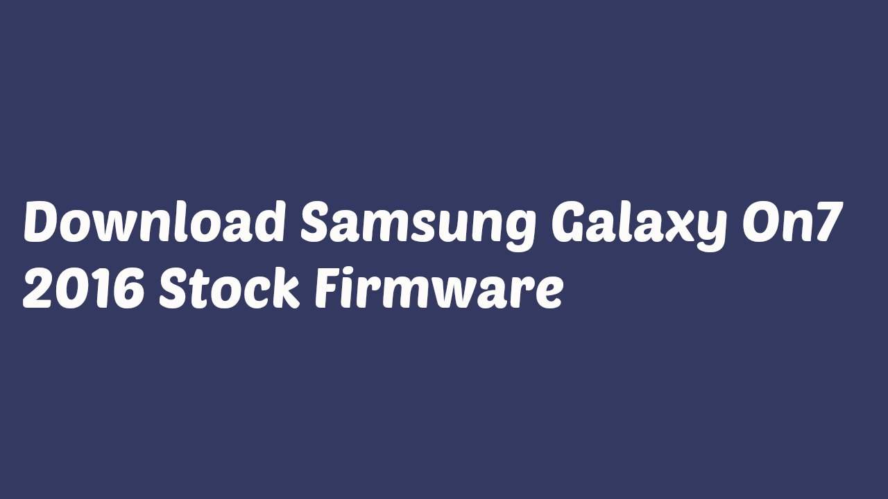 Download Samsung Galaxy On7 2016 Stock Firmware